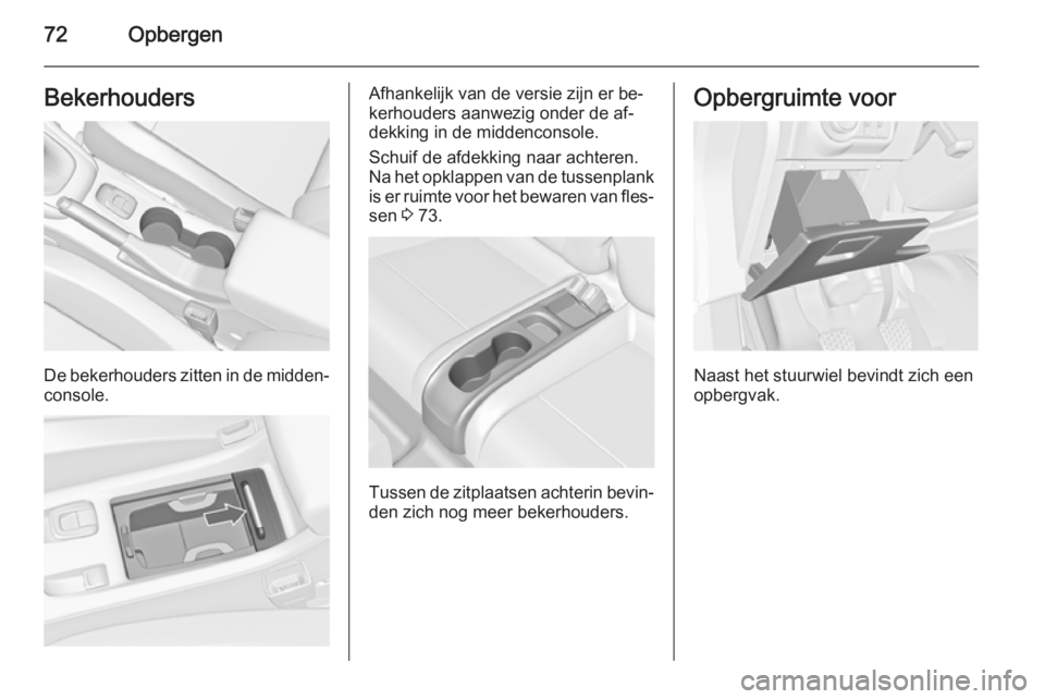OPEL CASCADA 2015.5 Gebruikershandleiding (in Dutch) 72OpbergenBekerhouders
De bekerhouders zitten in de midden‐
console.
Afhankelijk van de versie zijn er be‐
kerhouders aanwezig onder de af‐
dekking in de middenconsole.
Schuif de afdekking naar OPEL CASCADA 2015.5 Gebruikershandleiding (in Dutch) 72OpbergenBekerhouders
De bekerhouders zitten in de midden‐
console.
Afhankelijk van de versie zijn er be‐
kerhouders aanwezig onder de af‐
dekking in de middenconsole.
Schuif de afdekking naar