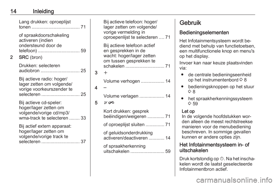 OPEL CASCADA 2016  Handleiding Infotainment (in Dutch) 14InleidingLang drukken: oproeplijst
tonen ..................................... 71
of spraakdoorschakeling
activeren (indien
ondersteund door de
telefoon) ................................ 59
2 SRC  (