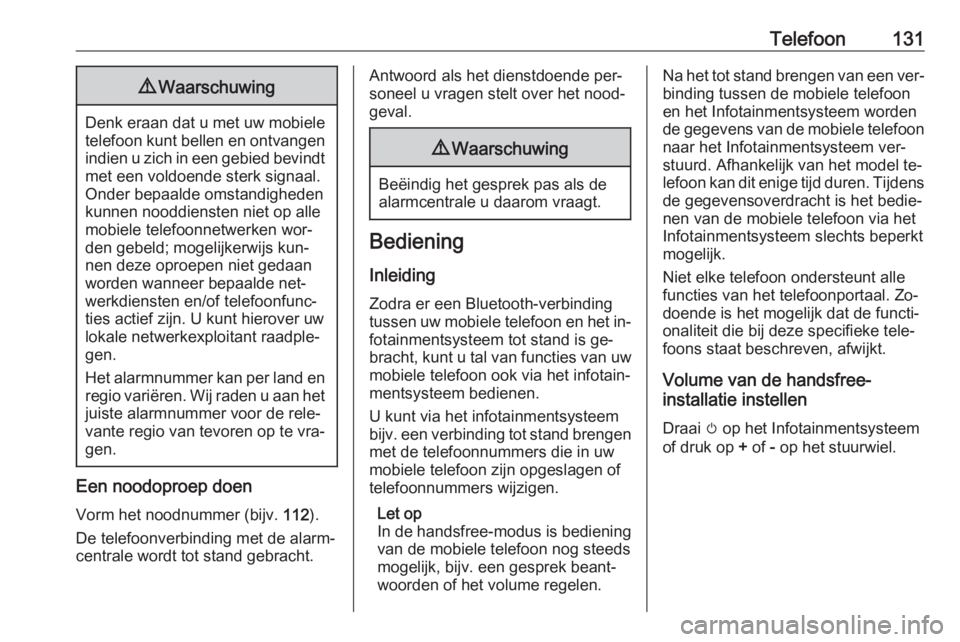 OPEL CASCADA 2016  Handleiding Infotainment (in Dutch) Telefoon1319Waarschuwing
Denk eraan dat u met uw mobiele
telefoon kunt bellen en ontvangen indien u zich in een gebied bevindt
met een voldoende sterk signaal.
Onder bepaalde omstandigheden
kunnen noo