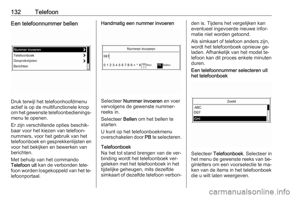 OPEL CASCADA 2016  Handleiding Infotainment (in Dutch) 132TelefoonEen telefoonnummer bellen
Druk terwijl het telefoonhoofdmenu
actief is op de multifunctionele knop
om het gewenste telefoonbedienings‐ menu te openen.
Er zijn verschillende opties beschik