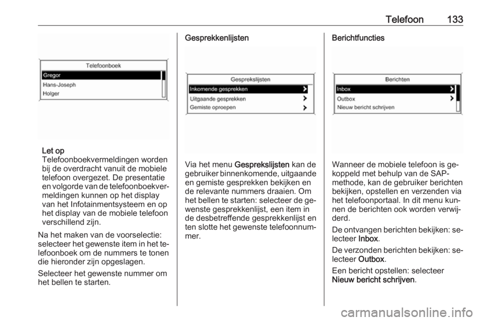 OPEL CASCADA 2016  Handleiding Infotainment (in Dutch) Telefoon133
Let op
Telefoonboekvermeldingen worden
bij de overdracht vanuit de mobiele
telefoon overgezet. De presentatie en volgorde van de telefoonboekver‐
meldingen kunnen op het display
van het 