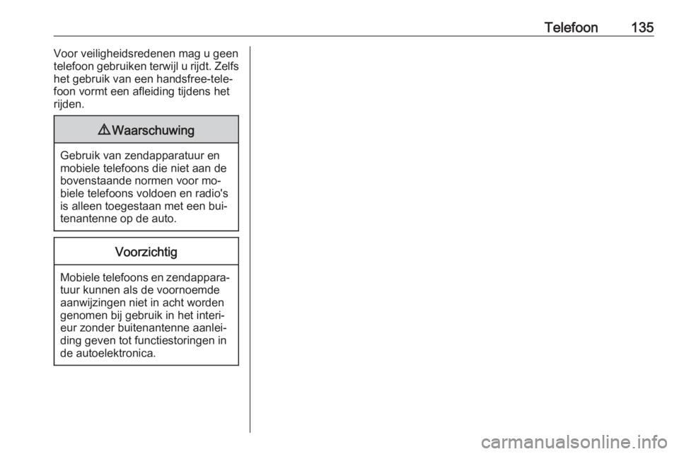 OPEL CASCADA 2016  Handleiding Infotainment (in Dutch) Telefoon135Voor veiligheidsredenen mag u geen
telefoon gebruiken terwijl u rijdt. Zelfs
het gebruik van een handsfree-tele‐
foon vormt een afleiding tijdens het
rijden.9 Waarschuwing
Gebruik van zen