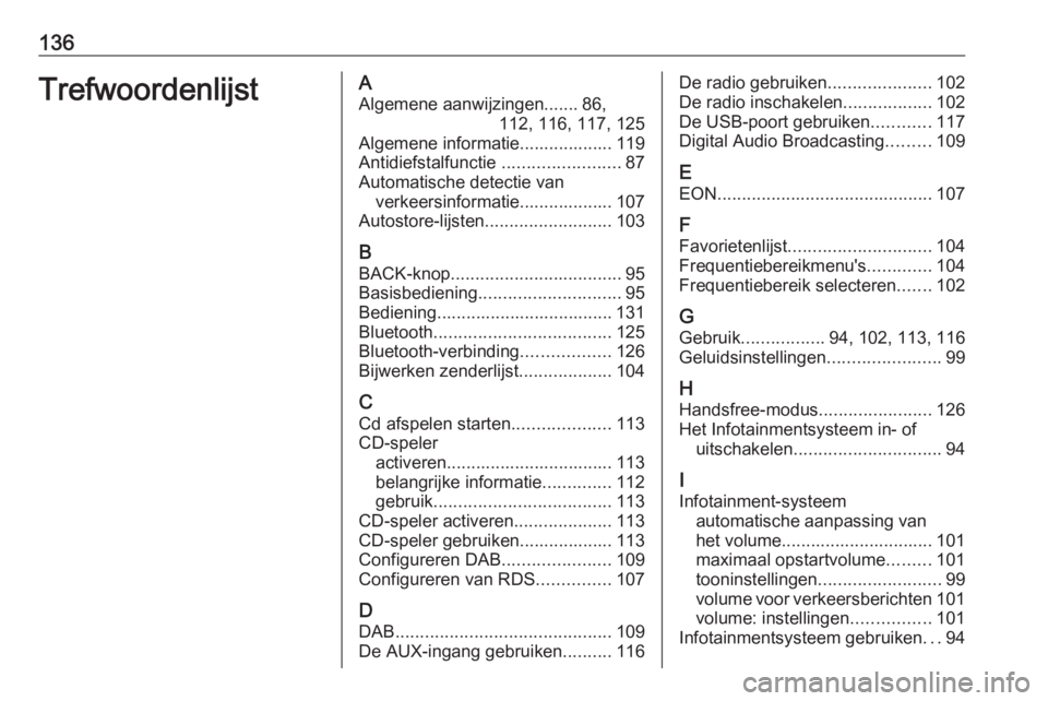 OPEL CASCADA 2016  Handleiding Infotainment (in Dutch) 136TrefwoordenlijstAAlgemene aanwijzingen....... 86, 112, 116, 117, 125
Algemene informatie................... 119
Antidiefstalfunctie  ........................87
Automatische detectie van verkeersinf