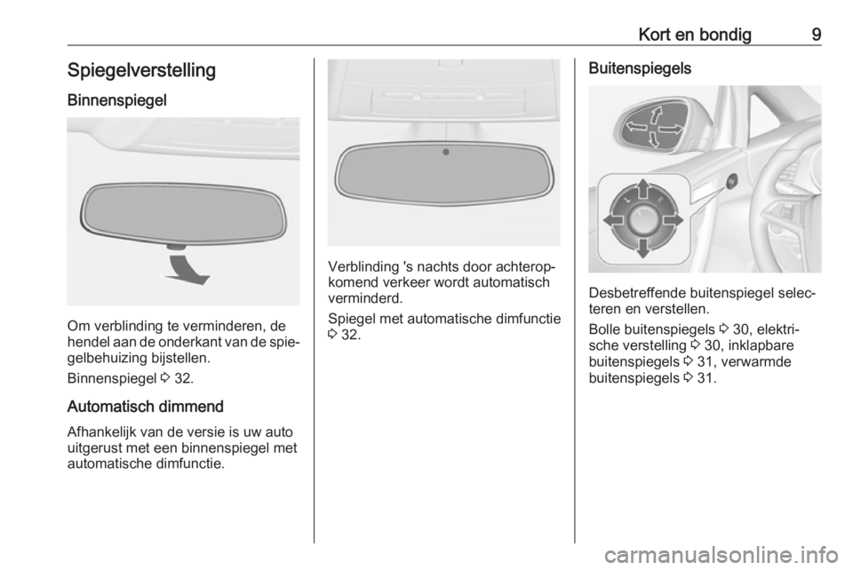 OPEL CASCADA 2016  Gebruikershandleiding (in Dutch) Kort en bondig9SpiegelverstellingBinnenspiegel
Om verblinding te verminderen, de
hendel aan de onderkant van de spie‐ gelbehuizing bijstellen.
Binnenspiegel  3 32.
Automatisch dimmend Afhankelijk va