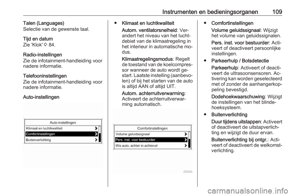 OPEL CASCADA 2016  Gebruikershandleiding (in Dutch) Instrumenten en bedieningsorganen109Talen (Languages)
Selectie van de gewenste taal.
Tijd en datum
Zie 'Klok'  3 84.
Radio-instellingen
Zie de infotainment-handleiding voor
nadere informatie.
