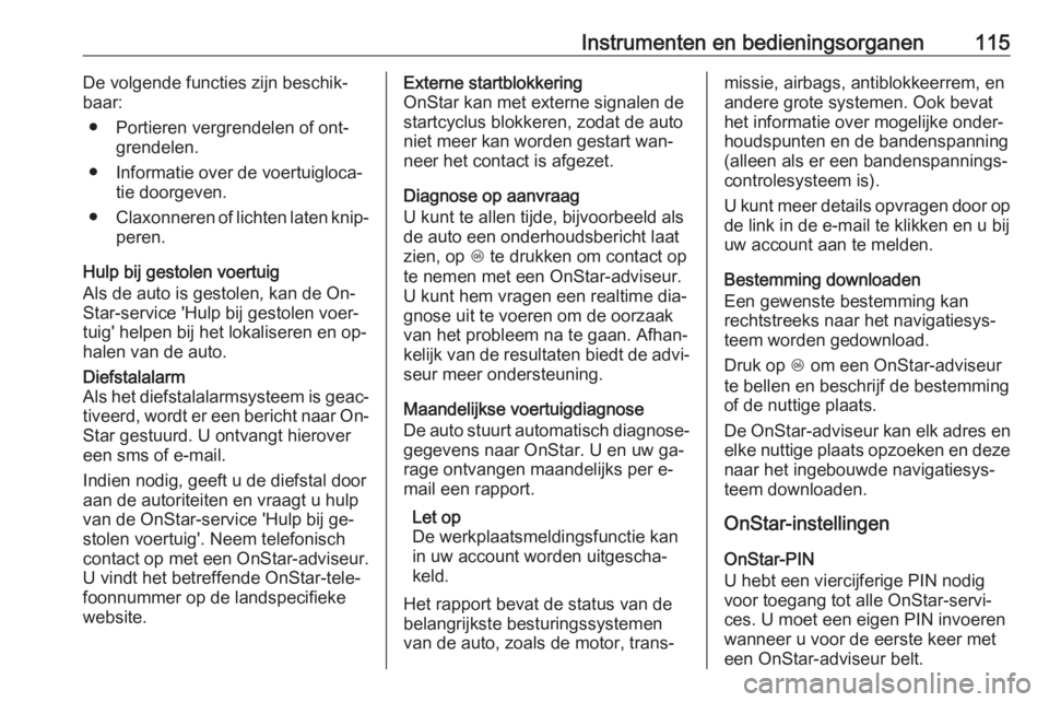 OPEL CASCADA 2016  Gebruikershandleiding (in Dutch) Instrumenten en bedieningsorganen115De volgende functies zijn beschik‐
baar:
● Portieren vergrendelen of ont‐ grendelen.
● Informatie over de voertuigloca‐ tie doorgeven.
● Claxonneren of 