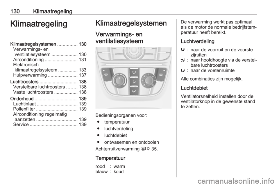 OPEL CASCADA 2016 Gebruikershandleiding (in Dutch) 130KlimaatregelingKlimaatregelingKlimaatregelsystemen...............130
Verwarmings- en ventilatiesysteem ....................130
Airconditioning ......................... 131
Elektronisch klimaatrege OPEL CASCADA 2016 Gebruikershandleiding (in Dutch) 130KlimaatregelingKlimaatregelingKlimaatregelsystemen...............130
Verwarmings- en ventilatiesysteem ....................130
Airconditioning ......................... 131
Elektronisch klimaatrege