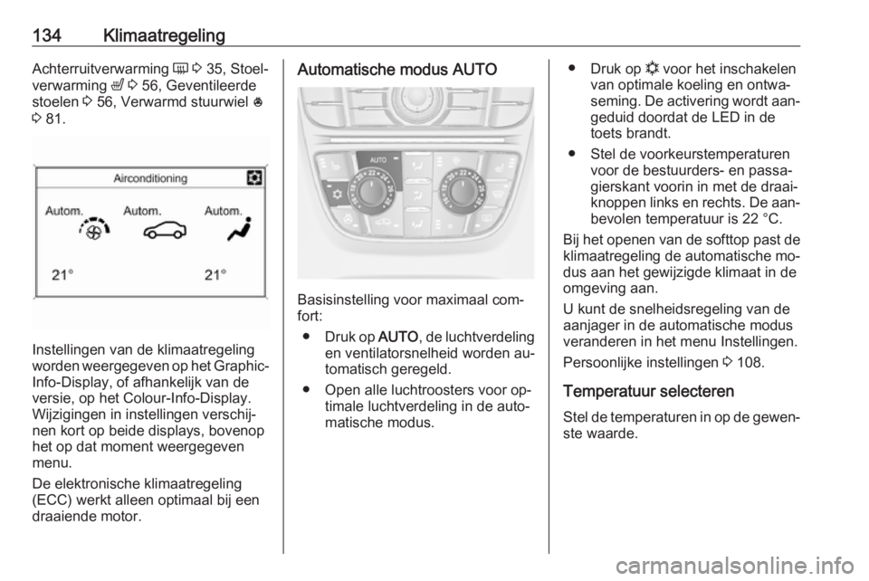 OPEL CASCADA 2016 Gebruikershandleiding (in Dutch) 134KlimaatregelingAchterruitverwarming Ü 3 35, Stoel‐
verwarming ß 3 56, Geventileerde
stoelen 3 56, Verwarmd stuurwiel *
3 81.
Instellingen van de klimaatregeling
worden weergegeven op het OPEL CASCADA 2016 Gebruikershandleiding (in Dutch) 134KlimaatregelingAchterruitverwarming Ü 3 35, Stoel‐
verwarming ß 3 56, Geventileerde
stoelen 3 56, Verwarmd stuurwiel *
3 81.
Instellingen van de klimaatregeling
worden weergegeven op het