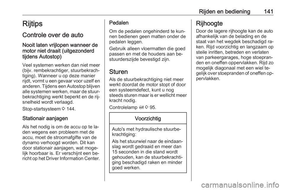 OPEL CASCADA 2016 Gebruikershandleiding (in Dutch) Rijden en bediening141Rijtips
Controle over de auto Nooit laten vrijlopen wanneer de
motor niet draait (uitgezonderd
tijdens Autostop)
Veel systemen werken dan niet meer (bijv. rembekrachtiger, stuurb OPEL CASCADA 2016 Gebruikershandleiding (in Dutch) Rijden en bediening141Rijtips
Controle over de auto Nooit laten vrijlopen wanneer de
motor niet draait (uitgezonderd
tijdens Autostop)
Veel systemen werken dan niet meer (bijv. rembekrachtiger, stuurb