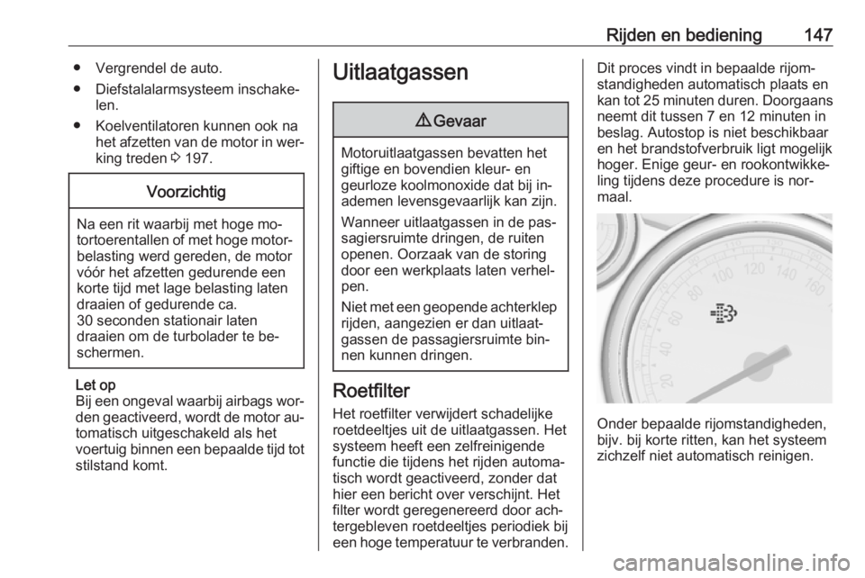 OPEL CASCADA 2016  Gebruikershandleiding (in Dutch) Rijden en bediening147● Vergrendel de auto.
● Diefstalalarmsysteem inschake‐ len.
● Koelventilatoren kunnen ook na het afzetten van de motor in wer‐king treden  3 197.Voorzichtig
Na een rit 