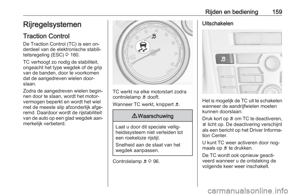 OPEL CASCADA 2016  Gebruikershandleiding (in Dutch) Rijden en bediening159Rijregelsystemen
Traction Control
De Traction Control (TC) is een on‐
derdeel van de elektronische stabili‐
teitsregeling (ESC)  3 160.
TC verhoogt zo nodig de stabiliteit,
o