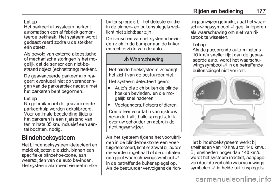 OPEL CASCADA 2016 Gebruikershandleiding (in Dutch) Rijden en bediening177Let op
Het parkeerhulpsysteem herkent
automatisch een af fabriek gemon‐
teerde trekhaak. Het systeem wordt
gedeactiveerd zodra u de stekker
erin steekt.
Als gevolg van externe OPEL CASCADA 2016 Gebruikershandleiding (in Dutch) Rijden en bediening177Let op
Het parkeerhulpsysteem herkent
automatisch een af fabriek gemon‐
teerde trekhaak. Het systeem wordt
gedeactiveerd zodra u de stekker
erin steekt.
Als gevolg van externe