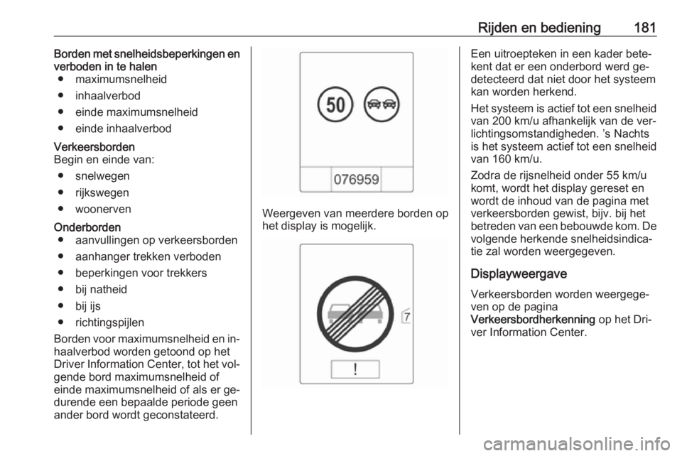 OPEL CASCADA 2016  Gebruikershandleiding (in Dutch) Rijden en bediening181Borden met snelheidsbeperkingen enverboden in te halen ● maximumsnelheid
● inhaalverbod
● einde maximumsnelheid
● einde inhaalverbodVerkeersborden
Begin en einde van:
●