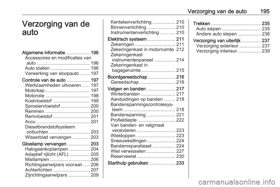 OPEL CASCADA 2016 Gebruikershandleiding (in Dutch) Verzorging van de auto195Verzorging van de
autoAlgemene informatie ..................196
Accessoires en modificaties van auto ........................................ 196
Auto stallen ................ OPEL CASCADA 2016 Gebruikershandleiding (in Dutch) Verzorging van de auto195Verzorging van de
autoAlgemene informatie ..................196
Accessoires en modificaties van auto ........................................ 196
Auto stallen ................