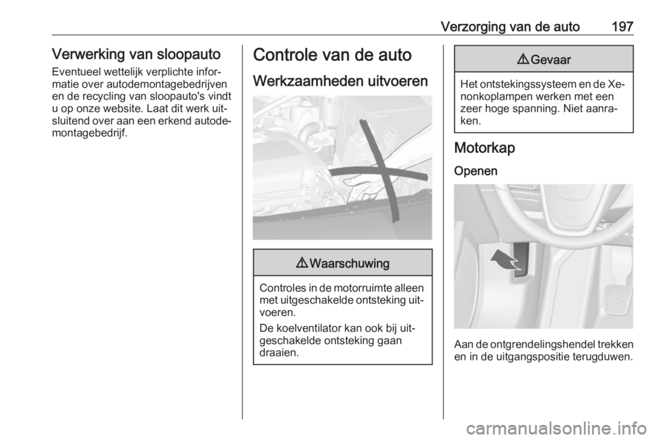 OPEL CASCADA 2016 Gebruikershandleiding (in Dutch) Verzorging van de auto197Verwerking van sloopauto
Eventueel wettelijk verplichte infor‐
matie over autodemontagebedrijven
en de recycling van sloopauto's vindt
u op onze website. Laat dit werk u OPEL CASCADA 2016 Gebruikershandleiding (in Dutch) Verzorging van de auto197Verwerking van sloopauto
Eventueel wettelijk verplichte infor‐
matie over autodemontagebedrijven
en de recycling van sloopauto's vindt
u op onze website. Laat dit werk u