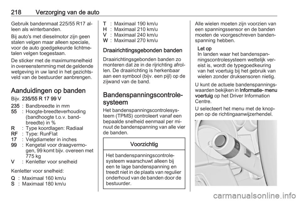 OPEL CASCADA 2016  Gebruikershandleiding (in Dutch) 218Verzorging van de autoGebruik bandenmaat 225/55 R17 al‐
leen als winterbanden.
Bij auto's met dieselmotor zijn geen
stalen velgen maar alleen speciale,
voor de auto goedgekeurde lichtme‐
ta