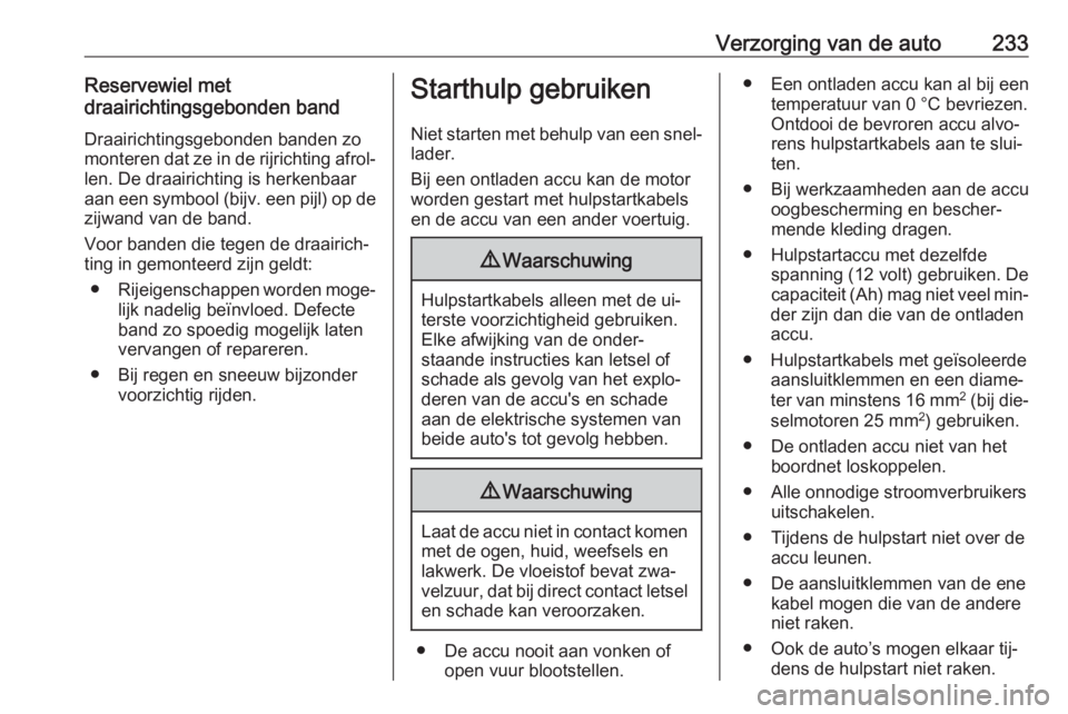 OPEL CASCADA 2016 Gebruikershandleiding (in Dutch) Verzorging van de auto233Reservewiel met
draairichtingsgebonden band
Draairichtingsgebonden banden zo
monteren dat ze in de rijrichting afrol‐ len. De draairichting is herkenbaar
aan een symbool ( b OPEL CASCADA 2016 Gebruikershandleiding (in Dutch) Verzorging van de auto233Reservewiel met
draairichtingsgebonden band
Draairichtingsgebonden banden zo
monteren dat ze in de rijrichting afrol‐ len. De draairichting is herkenbaar
aan een symbool ( b