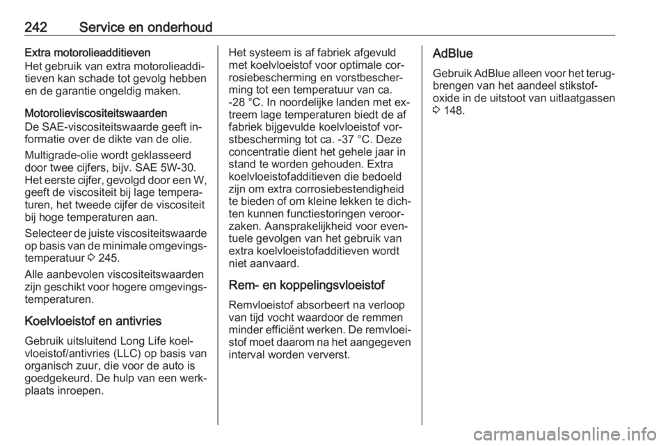OPEL CASCADA 2016  Gebruikershandleiding (in Dutch) 242Service en onderhoudExtra motorolieadditieven
Het gebruik van extra motorolieaddi‐
tieven kan schade tot gevolg hebben
en de garantie ongeldig maken.
Motorolieviscositeitswaarden
De SAE-viscosite