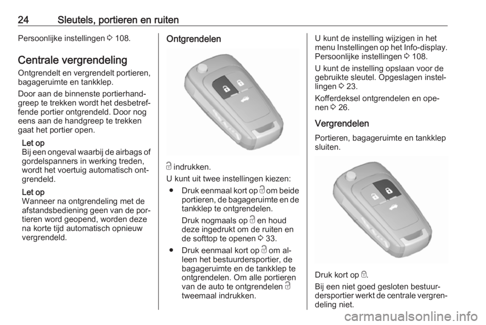 OPEL CASCADA 2016  Gebruikershandleiding (in Dutch) 24Sleutels, portieren en ruitenPersoonlijke instellingen 3 108.
Centrale vergrendeling Ontgrendelt en vergrendelt portieren,
bagageruimte en tankklep.
Door aan de binnenste portierhand‐
greep te tre