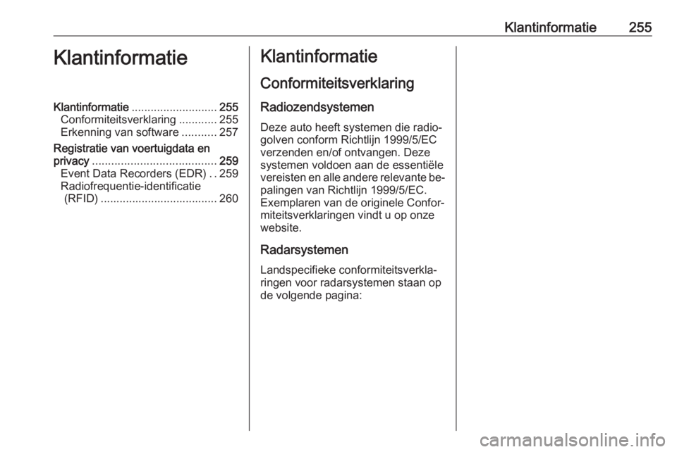 OPEL CASCADA 2016  Gebruikershandleiding (in Dutch) Klantinformatie255KlantinformatieKlantinformatie........................... 255
Conformiteitsverklaring ............255
Erkenning van software ...........257
Registratie van voertuigdata en
privacy ..