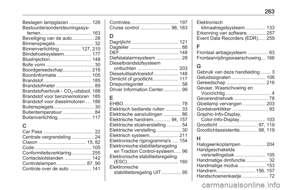 OPEL CASCADA 2016  Gebruikershandleiding (in Dutch) 263Beslagen lampglazen ................126
Bestuurdersondersteuningssys‐ temen ...................................... 163
Beveiliging van de auto ................28
Binnenspiegels ..................