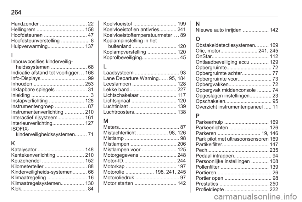 OPEL CASCADA 2016  Gebruikershandleiding (in Dutch) 264Handzender ................................. 22
Hellingrem  ................................. 158
Hoofdsteunen  .............................. 47
Hoofdsteunverstelling  ....................8
Hulpve