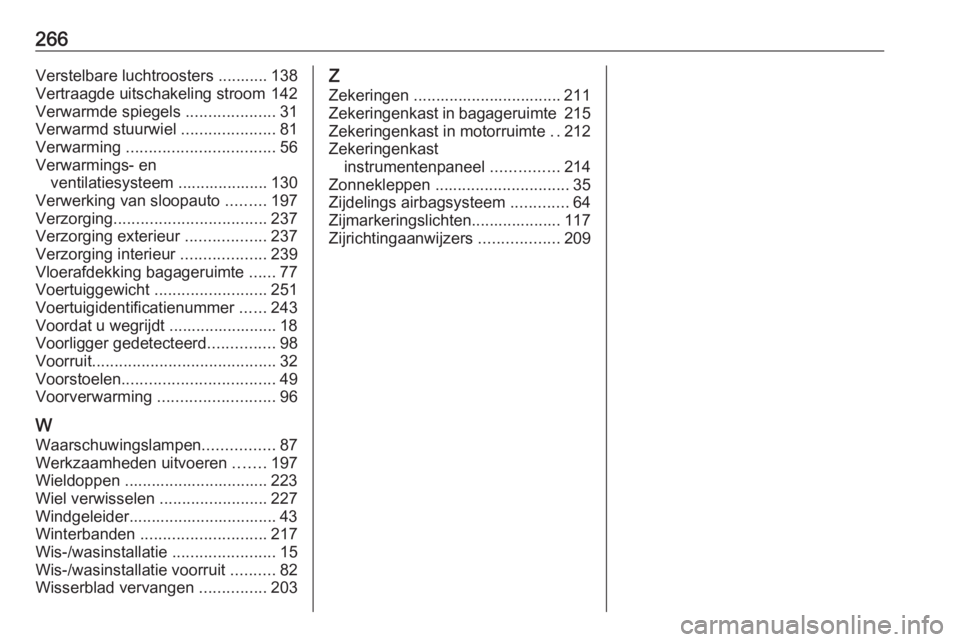 OPEL CASCADA 2016  Gebruikershandleiding (in Dutch) 266Verstelbare luchtroosters ........... 138
Vertraagde uitschakeling stroom 142
Verwarmde spiegels  ....................31
Verwarmd stuurwiel  .....................81
Verwarming  ....................