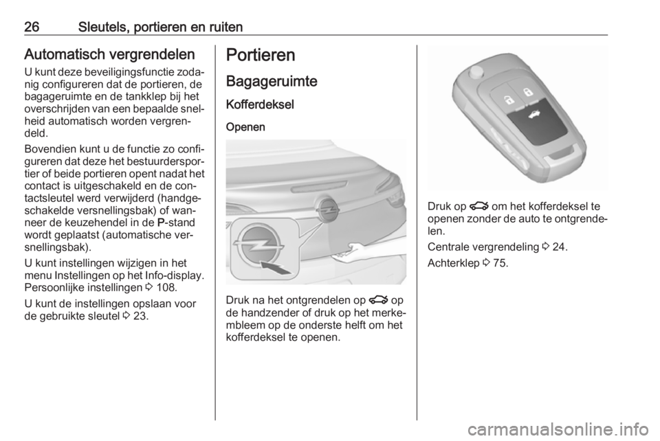 OPEL CASCADA 2016  Gebruikershandleiding (in Dutch) 26Sleutels, portieren en ruitenAutomatisch vergrendelen
U kunt deze beveiligingsfunctie zoda‐ nig configureren dat de portieren, de
bagageruimte en de tankklep bij het
overschrijden van een bepaalde