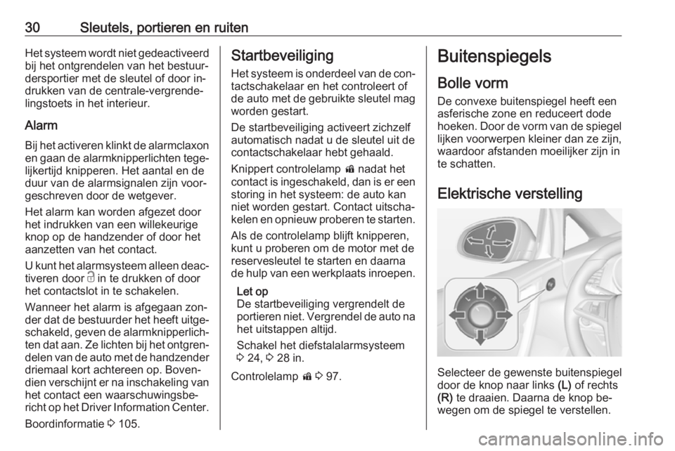 OPEL CASCADA 2016  Gebruikershandleiding (in Dutch) 30Sleutels, portieren en ruitenHet systeem wordt niet gedeactiveerd
bij het ontgrendelen van het bestuur‐
dersportier met de sleutel of door in‐
drukken van de centrale-vergrende‐
lingstoets in 