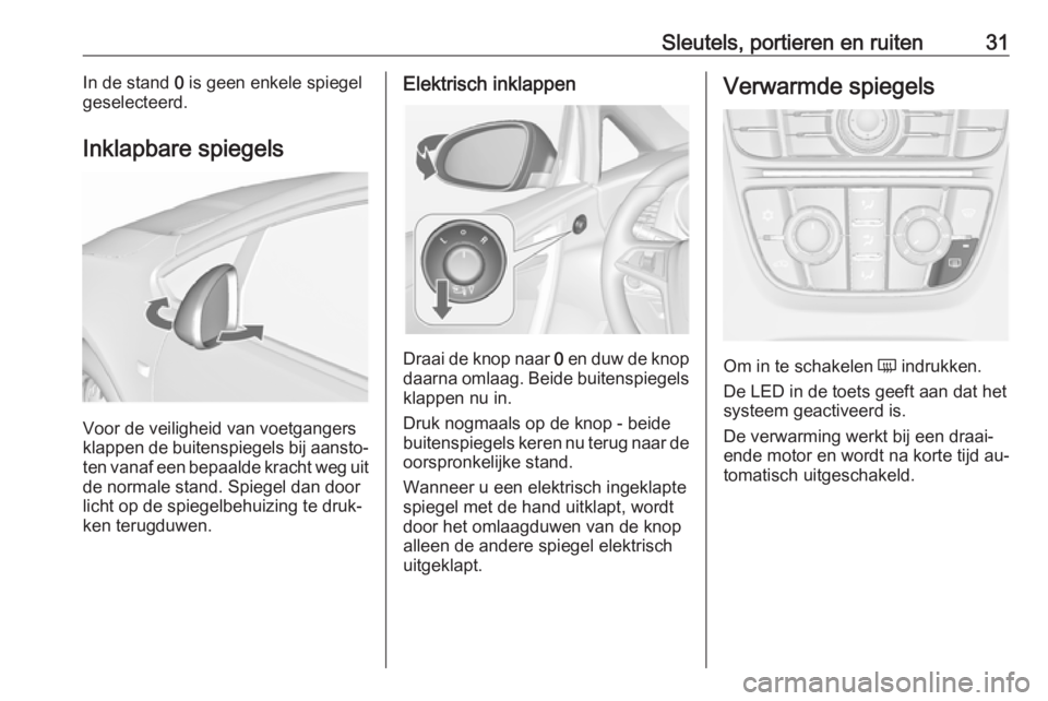 OPEL CASCADA 2016  Gebruikershandleiding (in Dutch) Sleutels, portieren en ruiten31In de stand 0 is geen enkele spiegel
geselecteerd.
Inklapbare spiegels
Voor de veiligheid van voetgangers
klappen de buitenspiegels bij aansto‐
ten vanaf een bepaalde 