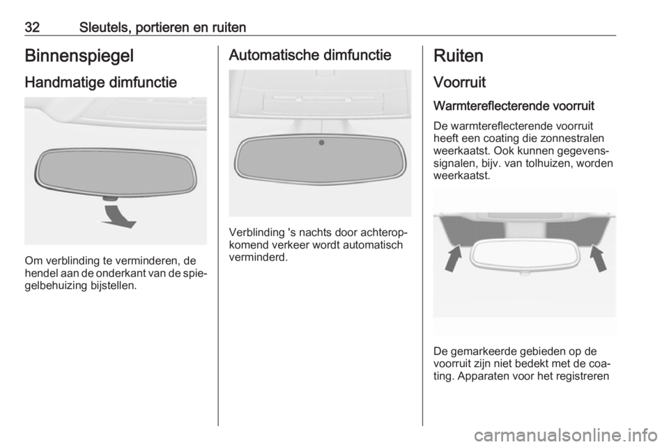 OPEL CASCADA 2016  Gebruikershandleiding (in Dutch) 32Sleutels, portieren en ruitenBinnenspiegel
Handmatige dimfunctie
Om verblinding te verminderen, de
hendel aan de onderkant van de spie‐
gelbehuizing bijstellen.
Automatische dimfunctie
Verblinding