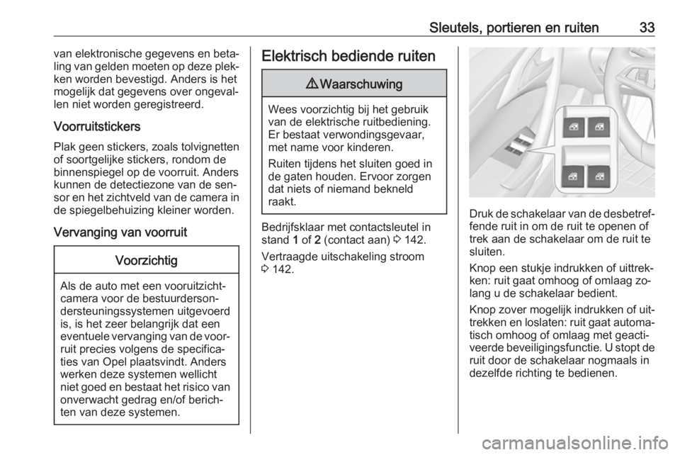OPEL CASCADA 2016  Gebruikershandleiding (in Dutch) Sleutels, portieren en ruiten33van elektronische gegevens en beta‐
ling van gelden moeten op deze plek‐
ken worden bevestigd. Anders is het
mogelijk dat gegevens over ongeval‐
len niet worden ge
