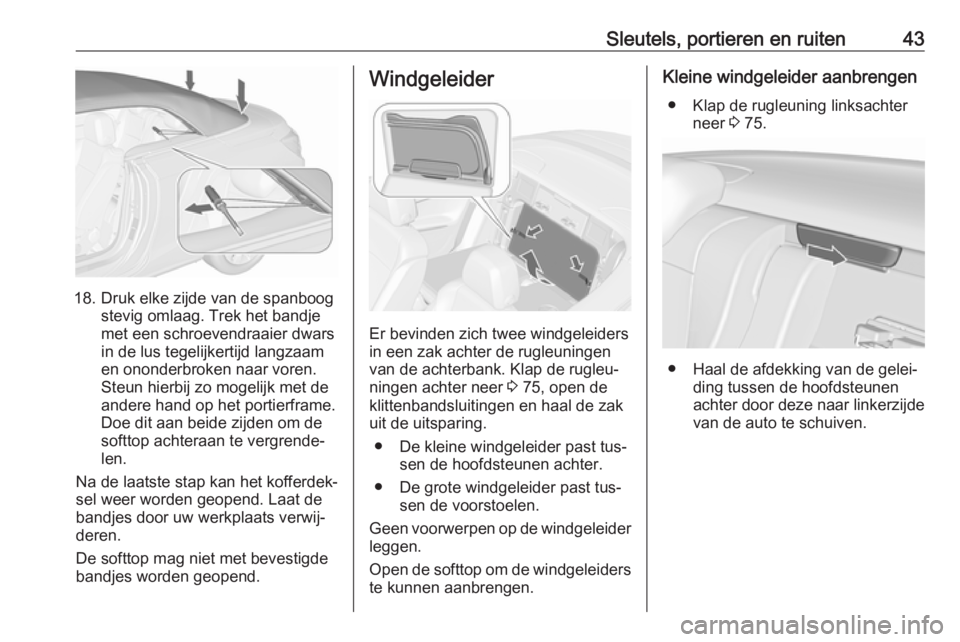 OPEL CASCADA 2016  Gebruikershandleiding (in Dutch) Sleutels, portieren en ruiten43
18. Druk elke zijde van de spanboogstevig omlaag. Trek het bandje
met een schroevendraaier dwars
in de lus tegelijkertijd langzaam
en ononderbroken naar voren.
Steun hi