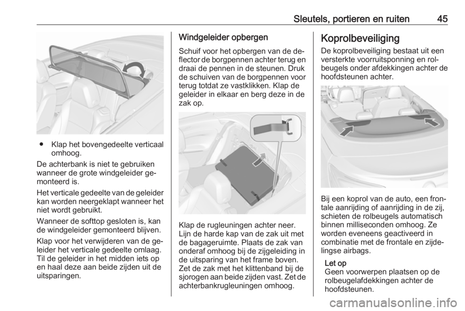 OPEL CASCADA 2016  Gebruikershandleiding (in Dutch) Sleutels, portieren en ruiten45
●Klap het bovengedeelte verticaal
omhoog.
De achterbank is niet te gebruiken
wanneer de grote windgeleider ge‐
monteerd is.
Het verticale gedeelte van de geleider k