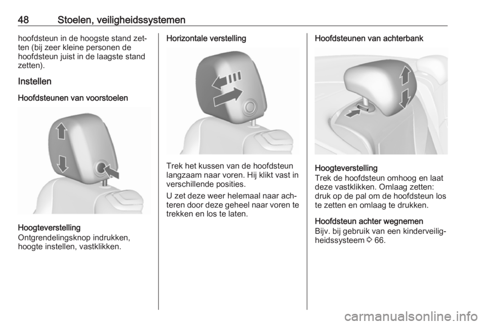 OPEL CASCADA 2016  Gebruikershandleiding (in Dutch) 48Stoelen, veiligheidssystemenhoofdsteun in de hoogste stand zet‐
ten (bij zeer kleine personen de
hoofdsteun juist in de laagste stand
zetten).
Instellen
Hoofdsteunen van voorstoelen
Hoogteverstell