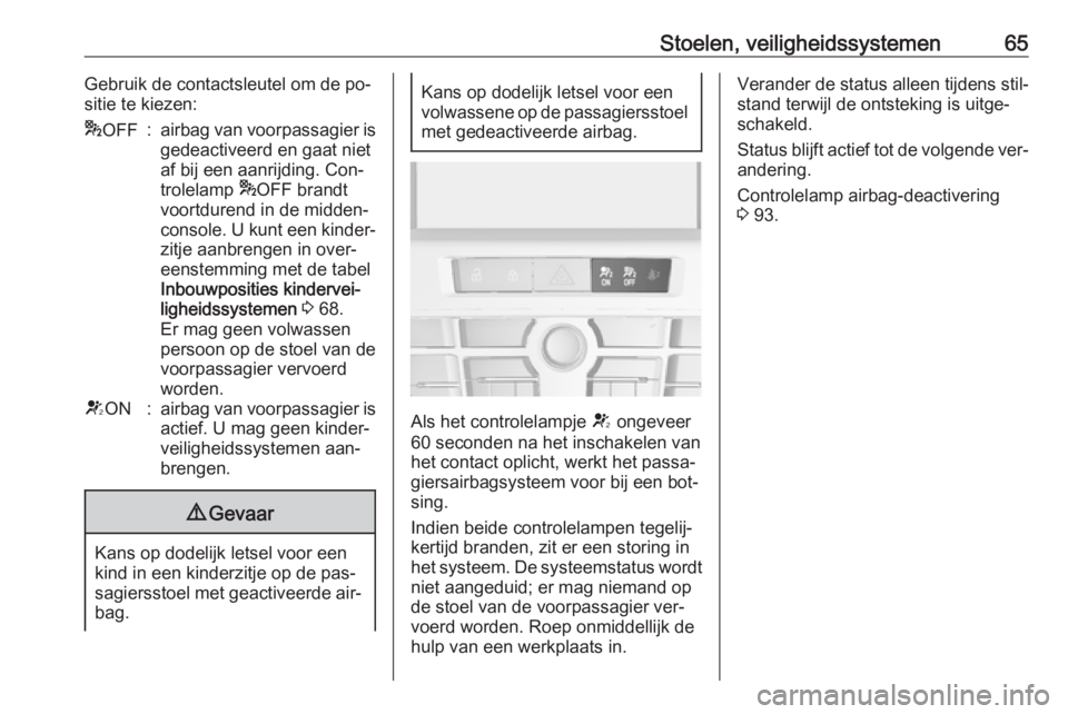 OPEL CASCADA 2016  Gebruikershandleiding (in Dutch) Stoelen, veiligheidssystemen65Gebruik de contactsleutel om de po‐
sitie te kiezen:* OFF:airbag van voorpassagier is
gedeactiveerd en gaat niet
af bij een aanrijding. Con‐
trolelamp  *OFF brandt
vo