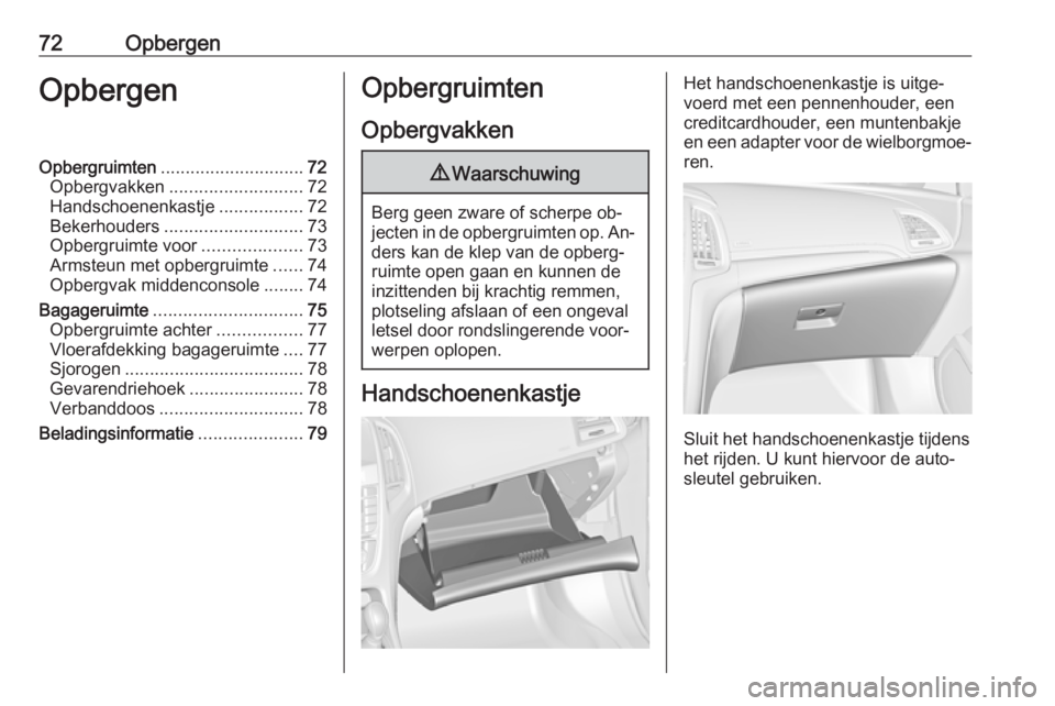 OPEL CASCADA 2016 Gebruikershandleiding (in Dutch) 72OpbergenOpbergenOpbergruimten............................. 72
Opbergvakken ........................... 72
Handschoenenkastje .................72
Bekerhouders ............................ 73
Opbergru OPEL CASCADA 2016 Gebruikershandleiding (in Dutch) 72OpbergenOpbergenOpbergruimten............................. 72
Opbergvakken ........................... 72
Handschoenenkastje .................72
Bekerhouders ............................ 73
Opbergru