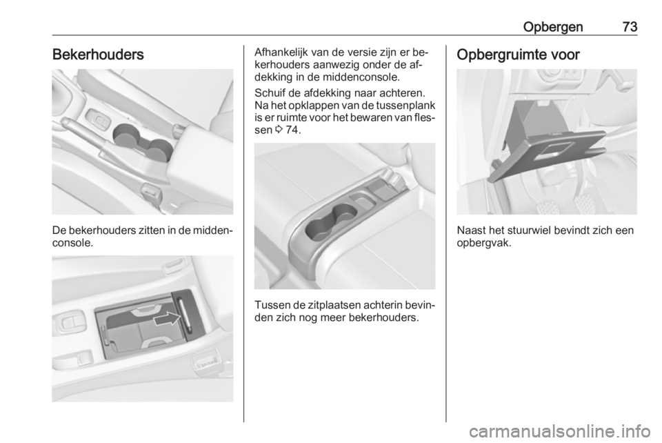 OPEL CASCADA 2016 Gebruikershandleiding (in Dutch) Opbergen73Bekerhouders
De bekerhouders zitten in de midden‐
console.
Afhankelijk van de versie zijn er be‐
kerhouders aanwezig onder de af‐
dekking in de middenconsole.
Schuif de afdekking naar OPEL CASCADA 2016 Gebruikershandleiding (in Dutch) Opbergen73Bekerhouders
De bekerhouders zitten in de midden‐
console.
Afhankelijk van de versie zijn er be‐
kerhouders aanwezig onder de af‐
dekking in de middenconsole.
Schuif de afdekking naar