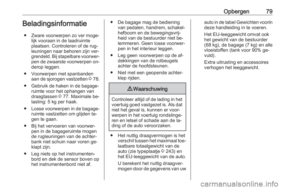 OPEL CASCADA 2016 Gebruikershandleiding (in Dutch) Opbergen79Beladingsinformatie● Zware voorwerpen zo ver moge‐ lijk vooraan in de laadruimte
plaatsen. Controleren of de rug‐
leuningen naar behoren zijn ver‐
grendeld. Bij stapelbare voorwer‐ OPEL CASCADA 2016 Gebruikershandleiding (in Dutch) Opbergen79Beladingsinformatie● Zware voorwerpen zo ver moge‐ lijk vooraan in de laadruimte
plaatsen. Controleren of de rug‐
leuningen naar behoren zijn ver‐
grendeld. Bij stapelbare voorwer‐