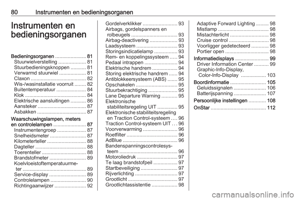 OPEL CASCADA 2016  Gebruikershandleiding (in Dutch) 80Instrumenten en bedieningsorganenInstrumenten en
bedieningsorganenBedieningsorganen ......................81
Stuurwielverstelling ...................81
Stuurbedieningsknoppen ...........81
Verwarmd 