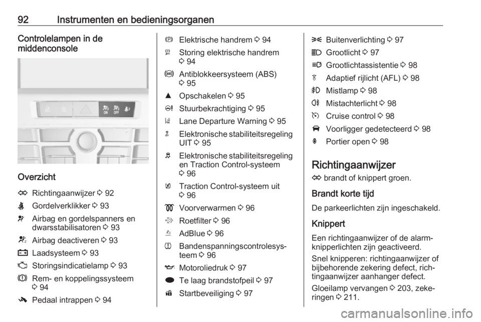OPEL CASCADA 2016  Gebruikershandleiding (in Dutch) 92Instrumenten en bedieningsorganenControlelampen in de
middenconsole
Overzicht
ORichtingaanwijzer  3 92XGordelverklikker  3 93vAirbag en gordelspanners en
dwarsstabilisatoren  3 93VAirbag deactiveren