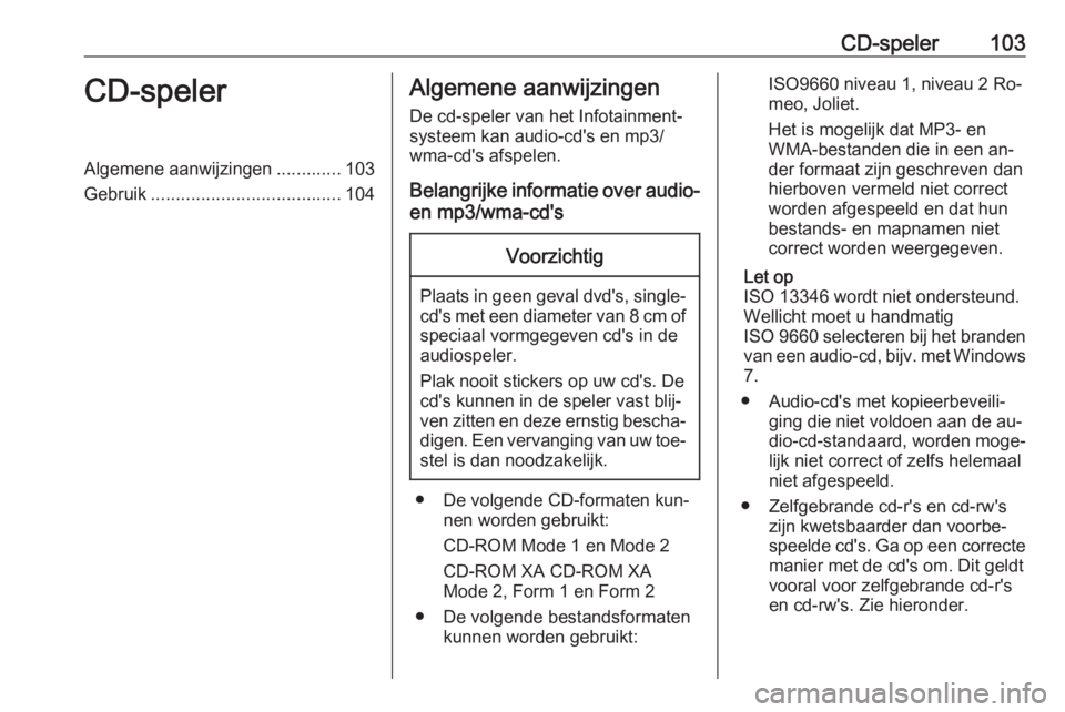 OPEL CASCADA 2016.5 Handleiding Infotainment (in Dutch) CD-speler103CD-spelerAlgemene aanwijzingen.............103
Gebruik ...................................... 104Algemene aanwijzingen
De cd-speler van het Infotainment‐
systeem kan audio-cd's en mp OPEL CASCADA 2016.5 Handleiding Infotainment (in Dutch) CD-speler103CD-spelerAlgemene aanwijzingen.............103
Gebruik ...................................... 104Algemene aanwijzingen
De cd-speler van het Infotainment‐
systeem kan audio-cd's en mp