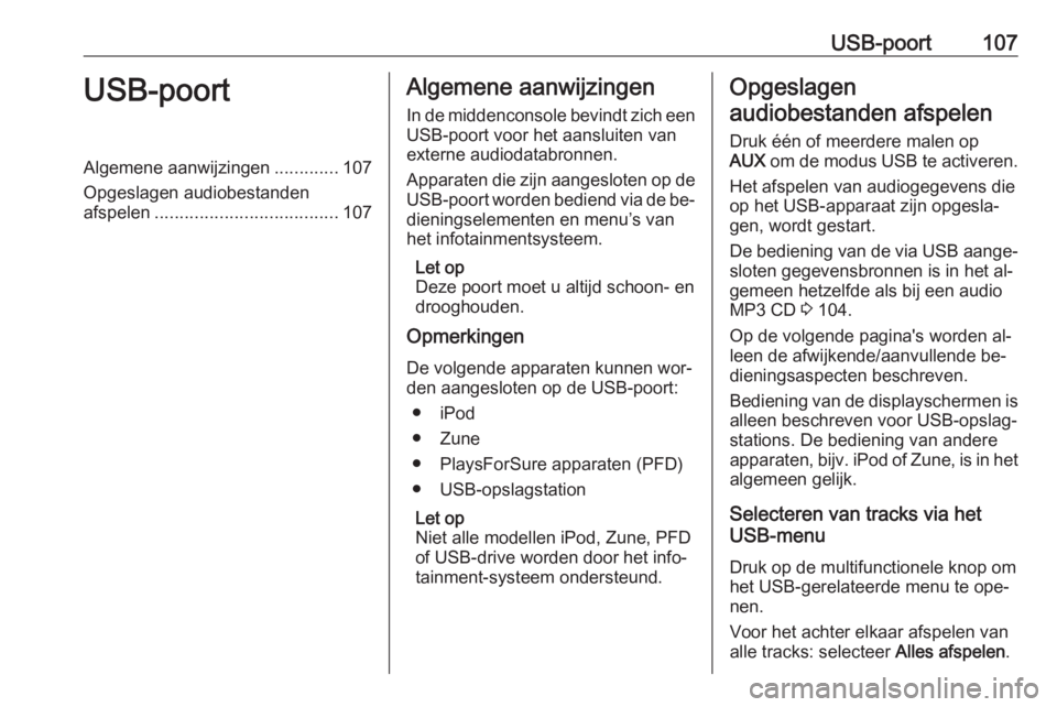 OPEL CASCADA 2016.5  Handleiding Infotainment (in Dutch) USB-poort107USB-poortAlgemene aanwijzingen.............107
Opgeslagen audiobestanden
afspelen ..................................... 107Algemene aanwijzingen
In de middenconsole bevindt zich een
USB-po