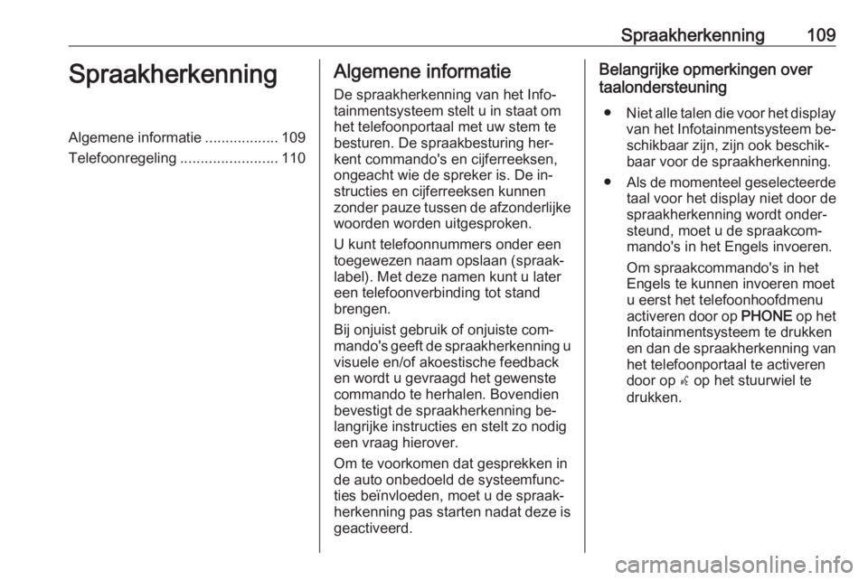 OPEL CASCADA 2016.5  Handleiding Infotainment (in Dutch) Spraakherkenning109SpraakherkenningAlgemene informatie..................109
Telefoonregeling ........................110Algemene informatie
De spraakherkenning van het Info‐
tainmentsysteem stelt u 