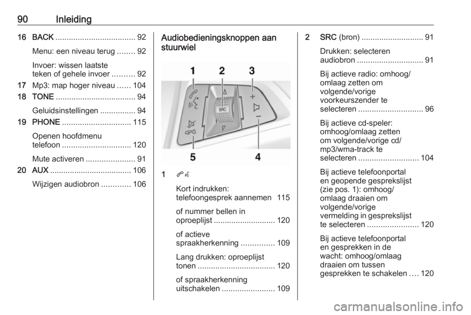 OPEL CASCADA 2016.5  Handleiding Infotainment (in Dutch) 90Inleiding16 BACK.................................... 92
Menu: een niveau terug ........92
Invoer: wissen laatste
teken of gehele invoer ..........92
17 Mp3: map hoger niveau ......104
18 TONE ......