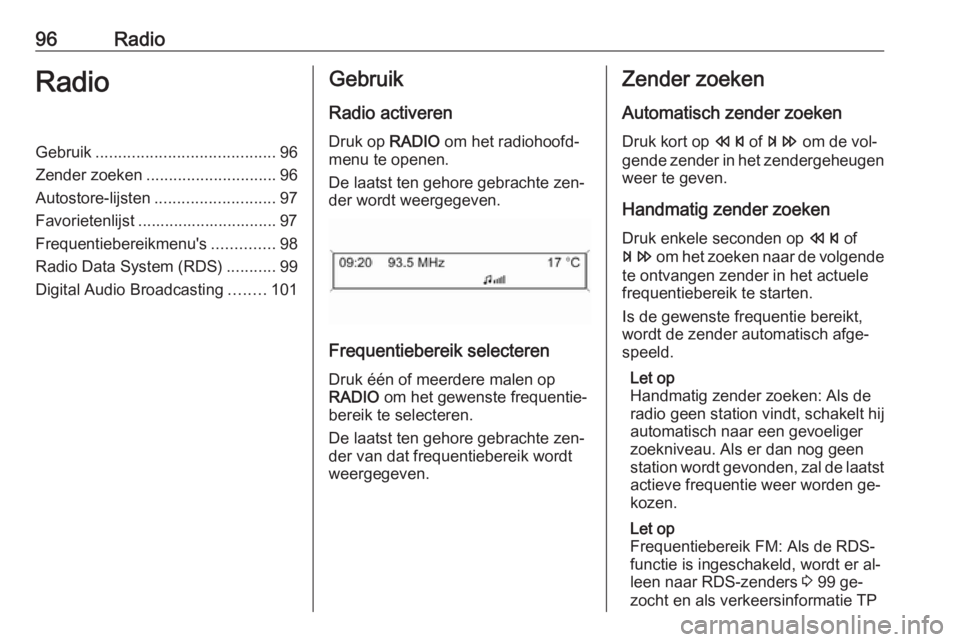 OPEL CASCADA 2016.5 Handleiding Infotainment (in Dutch) 96RadioRadioGebruik........................................ 96
Zender zoeken ............................. 96
Autostore-lijsten ........................... 97
Favorietenlijst ......................... OPEL CASCADA 2016.5 Handleiding Infotainment (in Dutch) 96RadioRadioGebruik........................................ 96
Zender zoeken ............................. 96
Autostore-lijsten ........................... 97
Favorietenlijst .........................