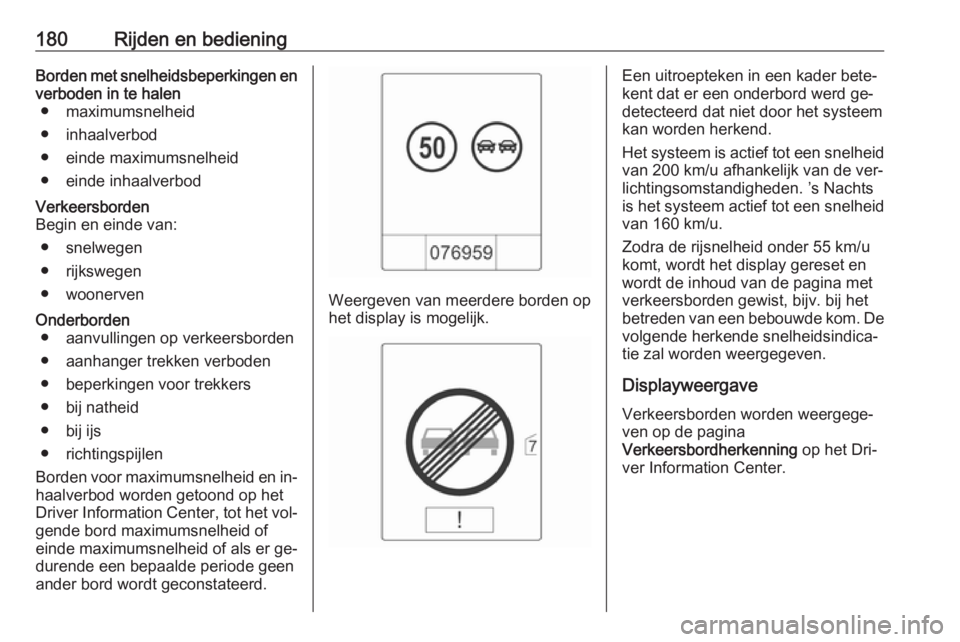 OPEL CASCADA 2016.5  Gebruikershandleiding (in Dutch) 180Rijden en bedieningBorden met snelheidsbeperkingen enverboden in te halen ● maximumsnelheid
● inhaalverbod
● einde maximumsnelheid
● einde inhaalverbodVerkeersborden
Begin en einde van:
●