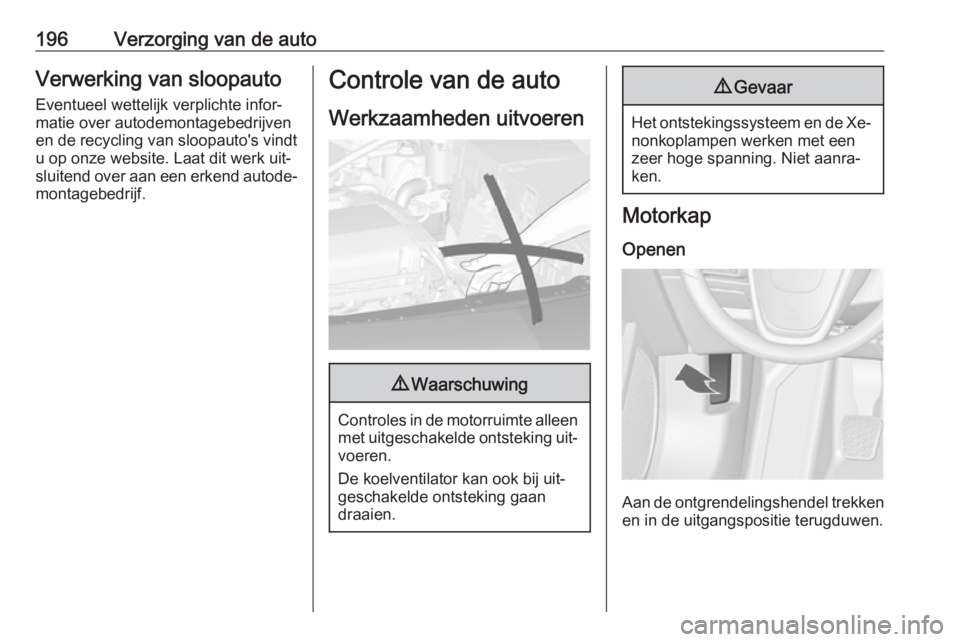 OPEL CASCADA 2016.5 Gebruikershandleiding (in Dutch) 196Verzorging van de autoVerwerking van sloopauto
Eventueel wettelijk verplichte infor‐
matie over autodemontagebedrijven
en de recycling van sloopauto's vindt
u op onze website. Laat dit werk u OPEL CASCADA 2016.5 Gebruikershandleiding (in Dutch) 196Verzorging van de autoVerwerking van sloopauto
Eventueel wettelijk verplichte infor‐
matie over autodemontagebedrijven
en de recycling van sloopauto's vindt
u op onze website. Laat dit werk u