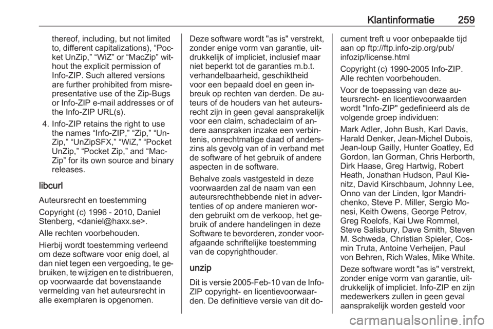 OPEL CASCADA 2016.5  Gebruikershandleiding (in Dutch) Klantinformatie259thereof, including, but not limited
to, different capitalizations), “Poc‐ ket UnZip,” “WiZ” or “MacZip” wit‐hout the explicit permission of
Info-ZIP. Such altered ver