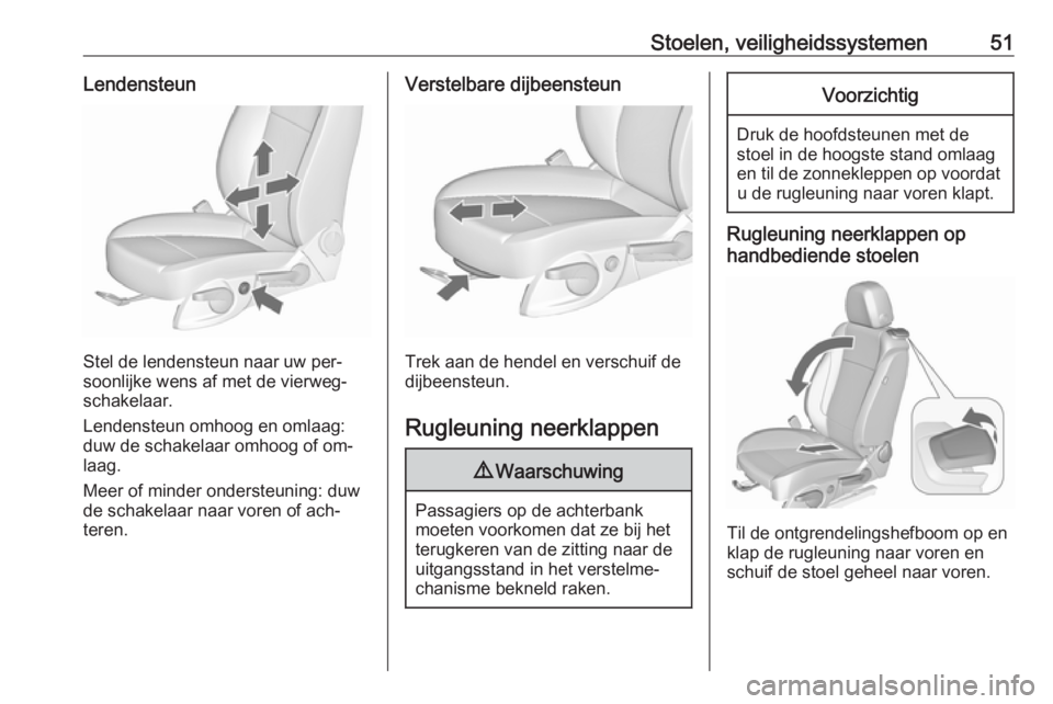OPEL CASCADA 2016.5  Gebruikershandleiding (in Dutch) Stoelen, veiligheidssystemen51Lendensteun
Stel de lendensteun naar uw per‐
soonlijke wens af met de vierweg‐
schakelaar.
Lendensteun omhoog en omlaag:
duw de schakelaar omhoog of om‐
laag.
Meer 